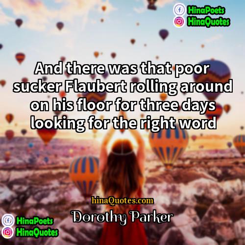 Dorothy Parker Quotes | And there was that poor sucker Flaubert
